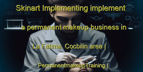 Skinart Implementing implement a permanent makeup business in La Fatima  Cocbilin area | PermanentmakeupTraining | PermanentmakeupClasses | SkinartTraining-Mexico
